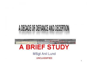 A BRIEF STUDY MSgt Anil Lund UNCLASSIFIED 1