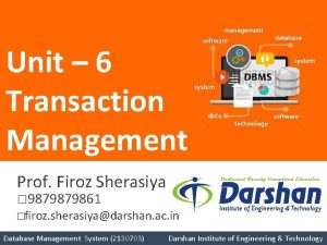 Unit 6 Transaction Management Prof Firoz Sherasiya 9879879861