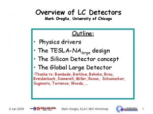 Overview of LC Detectors Mark Oreglia University of