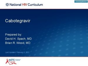 Investigational Cabotegravir Prepared by David H Spach MD