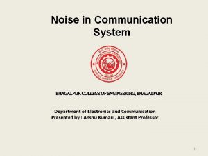 Noise in Communication System BHAGALPUR COLLEGE OF ENGINEERING