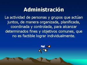 Administracin La actividad de personas y grupos que