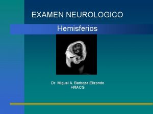 EXAMEN NEUROLOGICO Hemisferios Dr Miguel A Barboza Elizondo