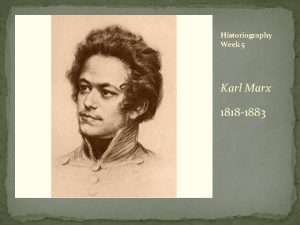 Historiography Week 5 Karl Marx 1818 1883 For