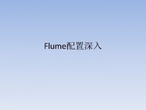 Flume Flume Flume Flume Source Flume Sink Flume