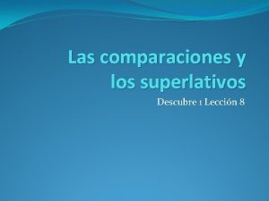 Las comparaciones y los superlativos Descubre 1 Leccin