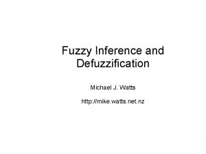 Fuzzy Inference and Defuzzification Michael J Watts http