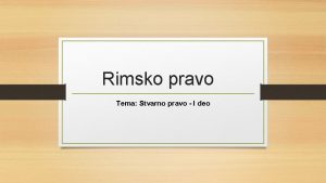 Rimsko pravo Tema Stvarno pravo I deo Pojam