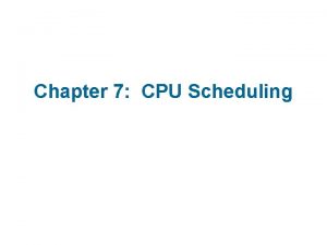 Chapter 7 CPU Scheduling Chapter 7 CPU Scheduling