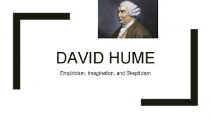 DAVID HUME Empiricism Imagination and Skepticism Hume and
