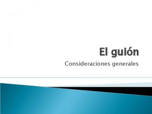 El guin Consideraciones generales El guin es una