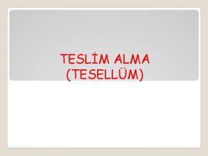 TESLM ALMA TESELLM Teslim Alma Konusunda Yaplan nceleme