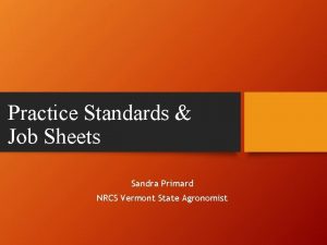 Practice Standards Job Sheets Sandra Primard NRCS Vermont