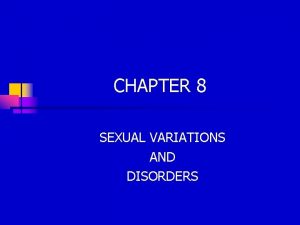 CHAPTER 8 SEXUAL VARIATIONS AND DISORDERS SEXUAL BEHAVIOR