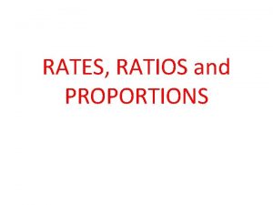 RATES RATIOS and PROPORTIONS RATIOS A ratio compares