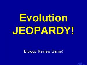 Evolution JEOPARDY Click Once to Begin Biology Review