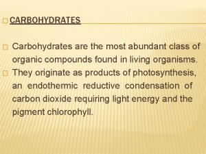 CARBOHYDRATES Carbohydrates are the most abundant class of