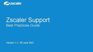 Zscaler Support Best Practices Guide Version 1 3