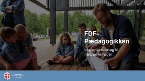 FDFPdagogikken Inspirationsoplg til ntvrksmder Program Vejen til FDFpdagogikken