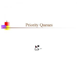 Priority Queues Priority queue n n n A