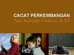 CACAT PERKEMBANGAN Nur Auliyah Firdaus S ST AUTIS