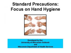 Standard Precautions Focus on Hand Hygiene Developed by
