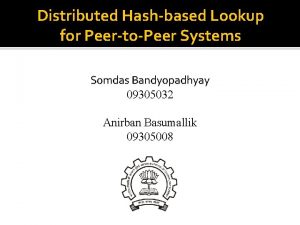 Distributed Hashbased Lookup for PeertoPeer Systems Somdas Bandyopadhyay