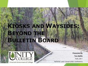 KIOSKS AND WAYSIDES BEYOND THE BULLETIN BOARD Presented