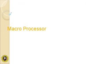 Macro Processor Macro Instruction A macro instruction macro