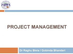 PROJECT MANAGEMENT Dr Raghu Bista Gobinda Bhandari Contents