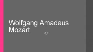 Wolfgang Amadeus Mozart Wolfgang Amadeus Mozart 1756 1791