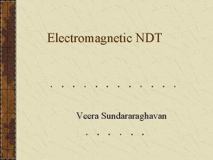 Electromagnetic NDT Veera Sundararaghavan Research at IITmadras 1