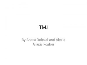 TMJ By Aneta Dolezal and Alexia Giapisikoglou Definition