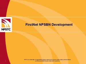 First Net NPSBN Development 1 NPSTC is a