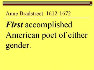 Anne Bradstreet 1612 1672 First accomplished American poet