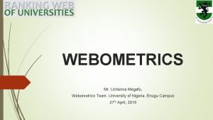 WEBOMETRICS Mr Uchenna Megafu Webometrics Team University of