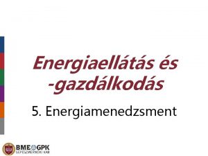Energiaellts s gazdlkods 5 Energiamenedzsment Intzmnyi energiagazdlkods Az