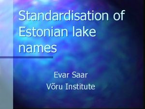 Standardisation of Estonian lake names Evar Saar Vru