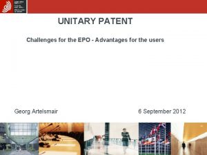 UNITARY PATENT Challenges for the EPO Advantages for