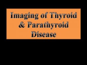 Imaging of Thyroid Parathyroid Disease Anatomy of the