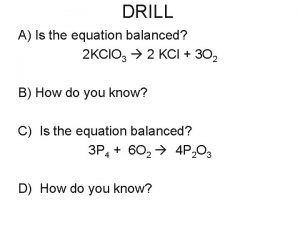 DRILL A Is the equation balanced 2 KCl