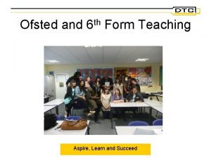 Ofsted and 6 th Form Teaching Aspire Learn