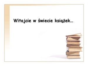 Witajcie w wiecie ksiek Witamy w bibliotece Kiedy