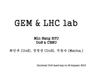 GEM LHC lab Min Sang RYU Uo S
