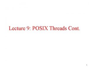 Lecture 9 POSIX Threads Cont 1 Review pthreadcreate