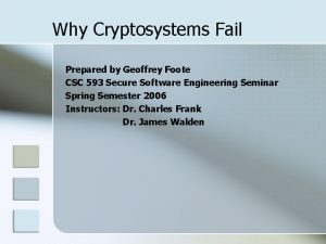 Why Cryptosystems Fail Prepared by Geoffrey Foote CSC