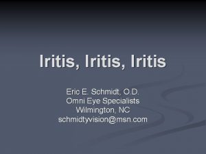 Iritis Iritis Eric E Schmidt O D Omni