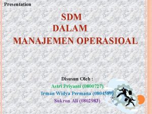 Presentation SDM DALAM MANAJEMEN OPERASIOAL Disusun Oleh Astri