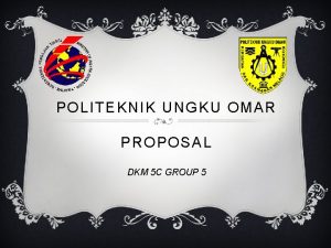 POLITEKNIK UNGKU OMAR PROPOSAL DKM 5 C GROUP