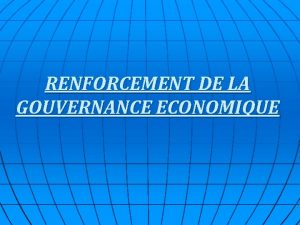 RENFORCEMENT DE LA GOUVERNANCE ECONOMIQUE I INTRODUCTION La